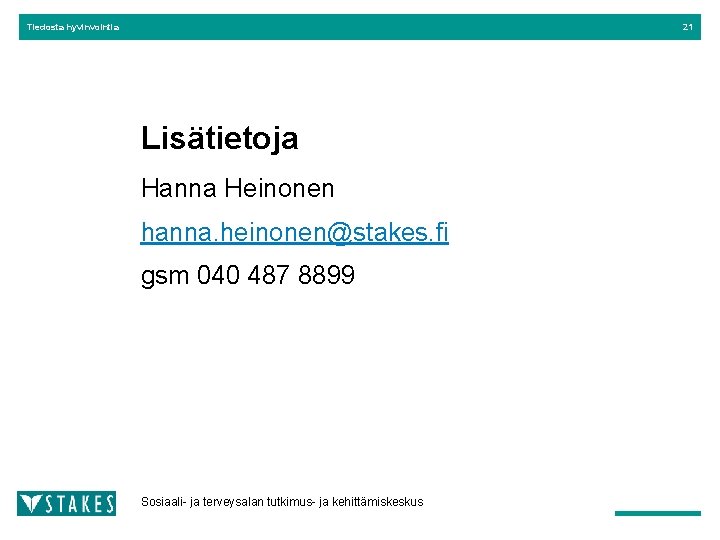 Tiedosta hyvinvointia 21 Lisätietoja Hanna Heinonen hanna. heinonen@stakes. fi gsm 040 487 8899 Sosiaali-