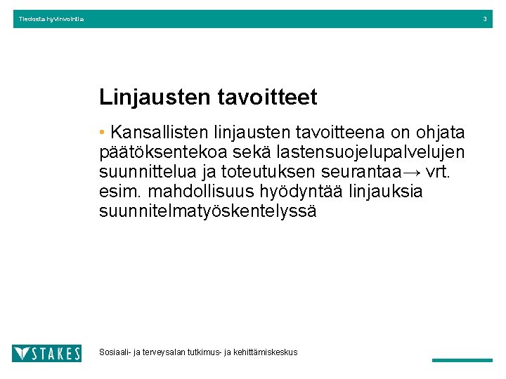 Tiedosta hyvinvointia 3 Linjausten tavoitteet • Kansallisten linjausten tavoitteena on ohjata päätöksentekoa sekä lastensuojelupalvelujen