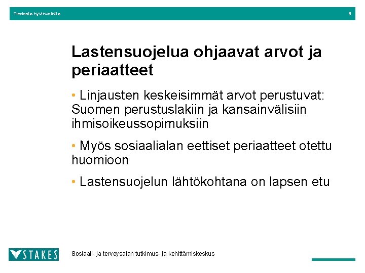 Tiedosta hyvinvointia 9 Lastensuojelua ohjaavat arvot ja periaatteet • Linjausten keskeisimmät arvot perustuvat: Suomen