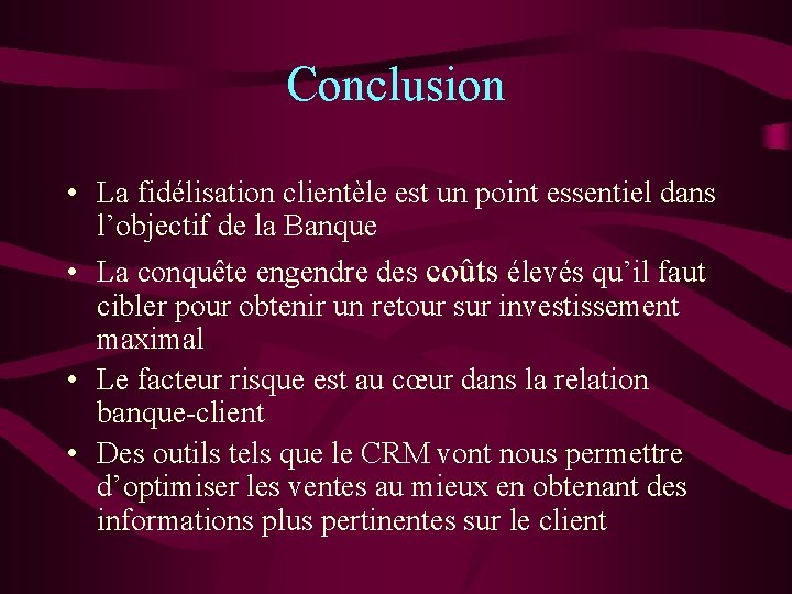 Conclusion • La fidélisation clientèle est un point essentiel dans l’objectif de la Banque