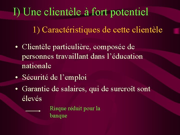  I) Une clientèle à fort potentiel 1) Caractéristiques de cette clientèle • Clientèle