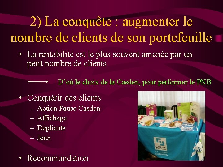 2) La conquête : augmenter le nombre de clients de son portefeuille • La