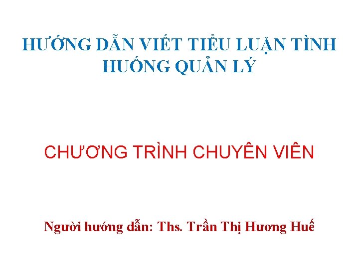 HƯỚNG DẪN VIẾT TIỂU LUẬN TÌNH HUỐNG QUẢN LÝ CHƯƠNG TRÌNH CHUYÊN VIÊN Người