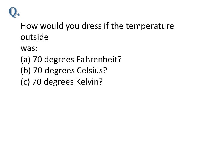 How would you dress if the temperature outside was: (a) 70 degrees Fahrenheit? (b)