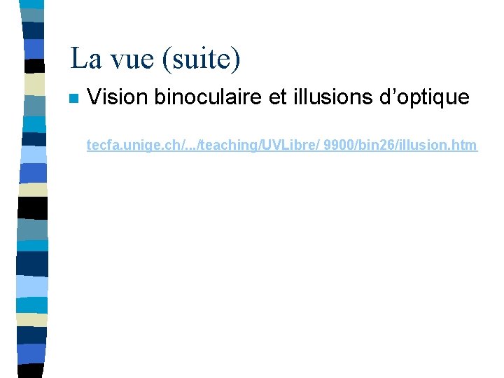 La vue (suite) n Vision binoculaire et illusions d’optique tecfa. unige. ch/. . .