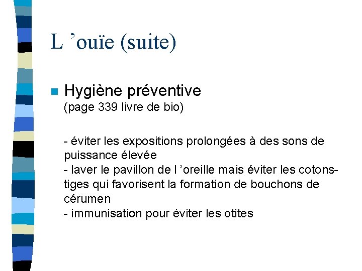L ’ouïe (suite) n Hygiène préventive (page 339 livre de bio) - éviter les