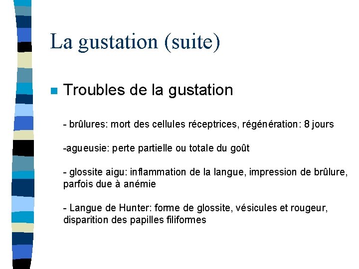 La gustation (suite) n Troubles de la gustation - brûlures: mort des cellules réceptrices,