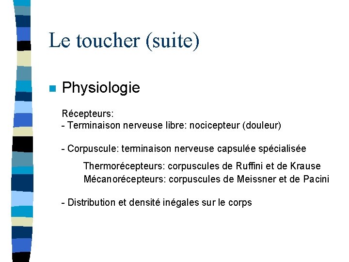 Le toucher (suite) n Physiologie Récepteurs: - Terminaison nerveuse libre: nocicepteur (douleur) - Corpuscule: