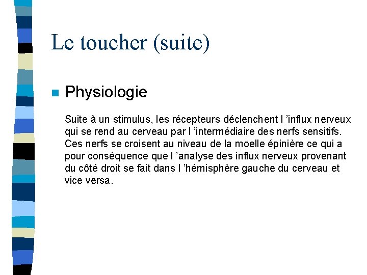 Le toucher (suite) n Physiologie Suite à un stimulus, les récepteurs déclenchent l ’influx