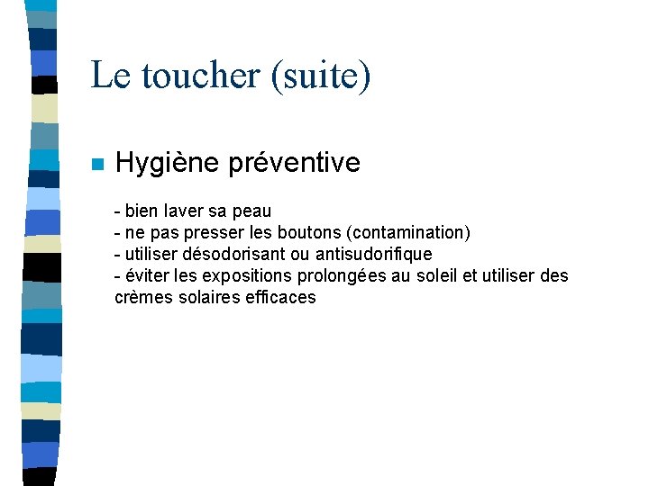 Le toucher (suite) n Hygiène préventive - bien laver sa peau - ne pas