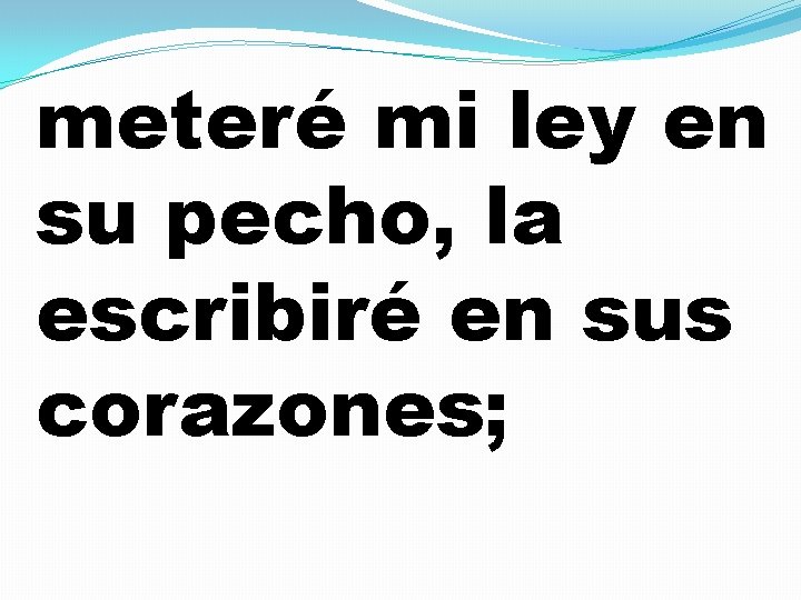 meteré mi ley en su pecho, la escribiré en sus corazones; 