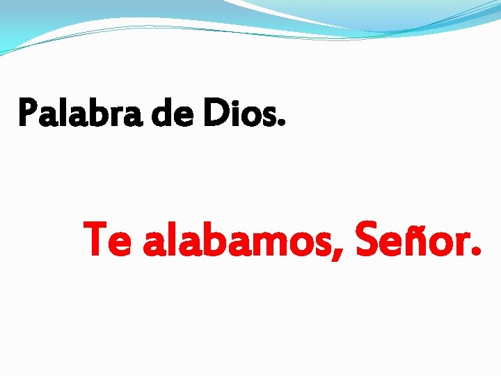 Palabra de Dios. Te alabamos, Señor. 