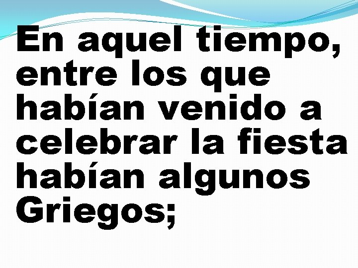 En aquel tiempo, entre los que habían venido a celebrar la fiesta habían algunos