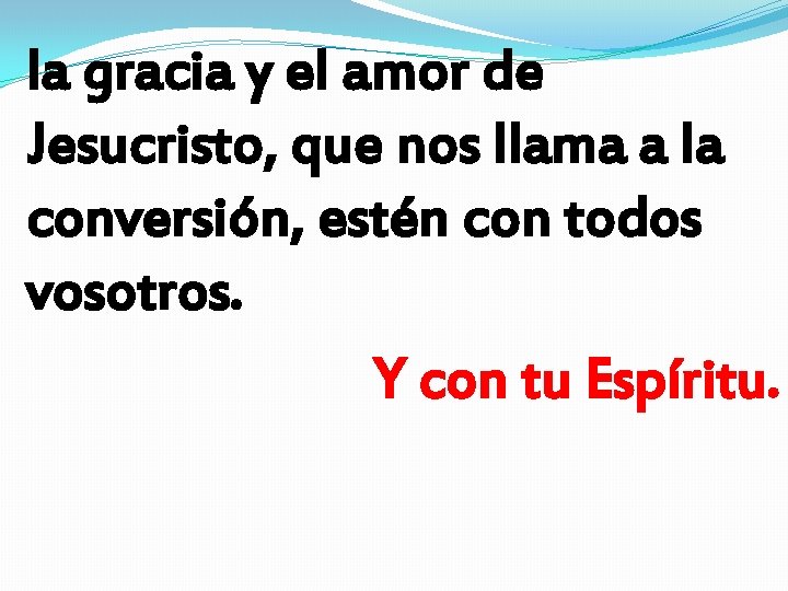 la gracia y el amor de Jesucristo, que nos llama a la conversión, estén