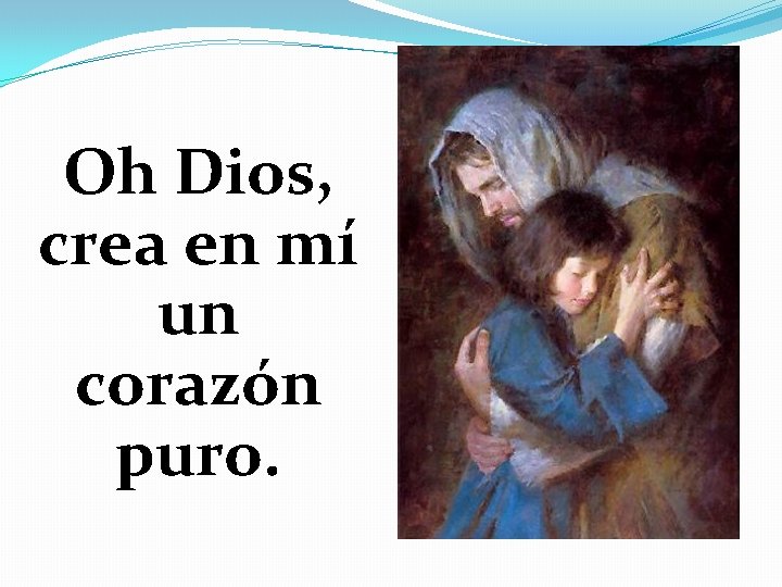 Oh Dios, crea en mí un corazón puro. 