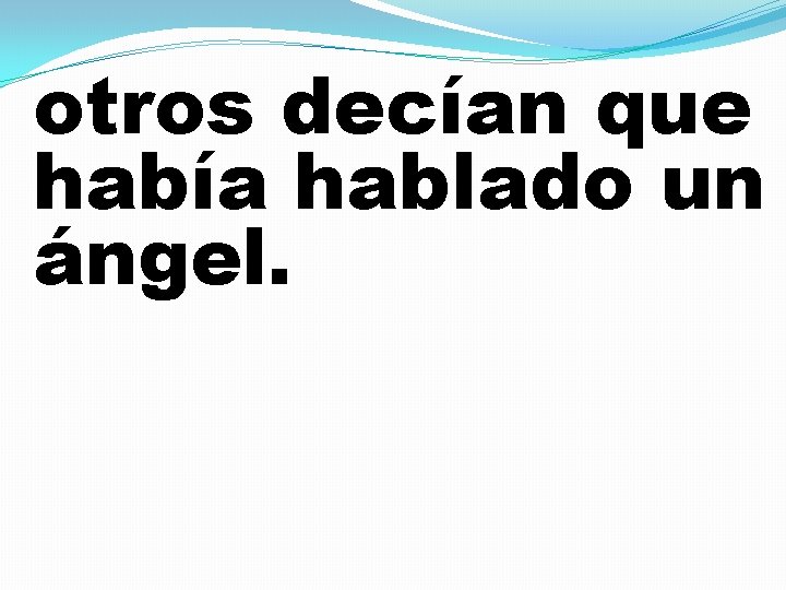 otros decían que había hablado un ángel. 