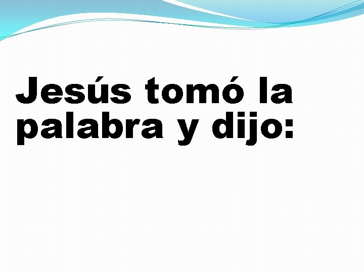 Jesús tomó la palabra y dijo: 