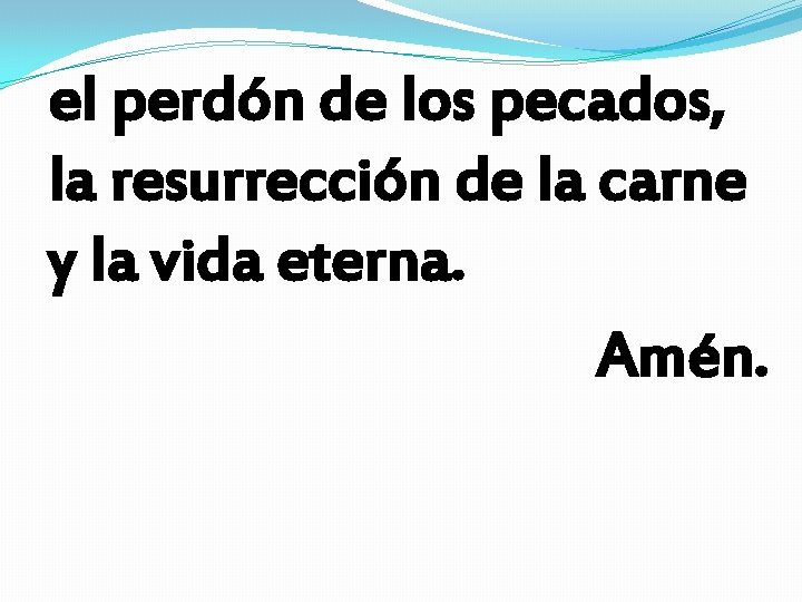 el perdón de los pecados, la resurrección de la carne y la vida eterna.
