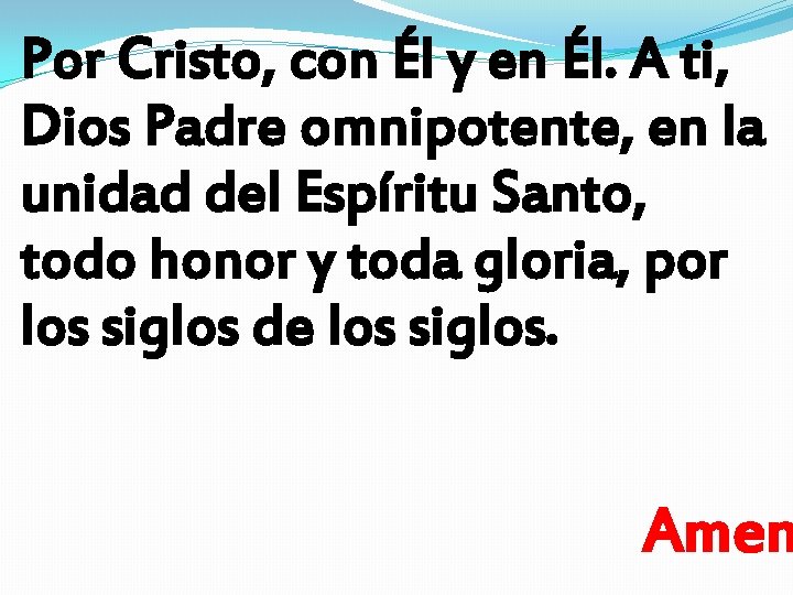 Por Cristo, con Él y en Él. A ti, Dios Padre omnipotente, en la