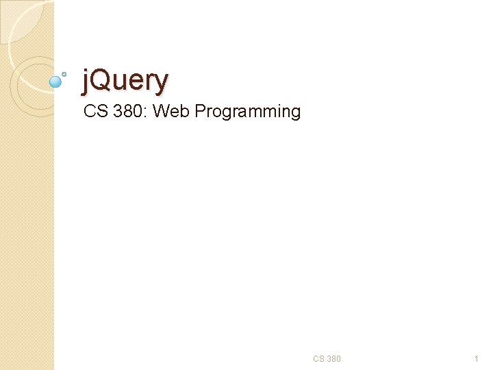 j. Query CS 380: Web Programming CS 380 1 