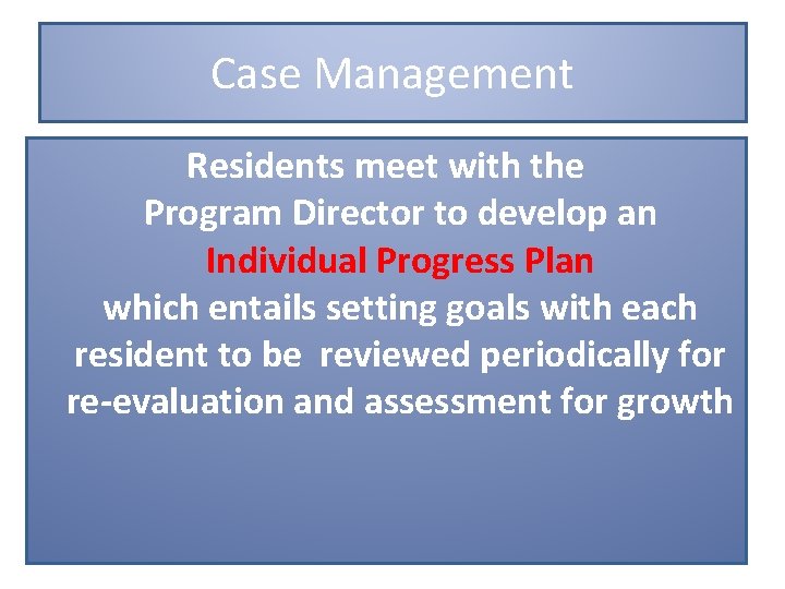 Case Management Residents meet with the Program Director to develop an Individual Progress Plan