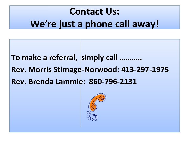 Contact Us: We’re just a phone call away! To make a referral, simply call