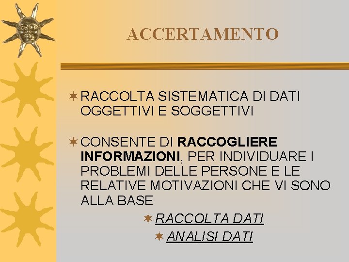 ACCERTAMENTO ¬ RACCOLTA SISTEMATICA DI DATI OGGETTIVI E SOGGETTIVI ¬ CONSENTE DI RACCOGLIERE INFORMAZIONI,