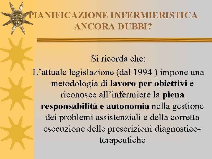 PIANIFICAZIONE INFERMIERISTICA ANCORA DUBBI? Si ricorda che: L’attuale legislazione (dal 1994 ) impone una