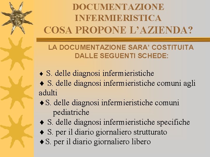 DOCUMENTAZIONE INFERMIERISTICA COSA PROPONE L’AZIENDA? LA DOCUMENTAZIONE SARA’ COSTITUITA DALLE SEGUENTI SCHEDE: ¨ S.