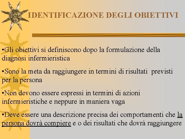 IDENTIFICAZIONE DEGLI OBIETTIVI • Gli obiettivi si definiscono dopo la formulazione della diagnosi infermieristica