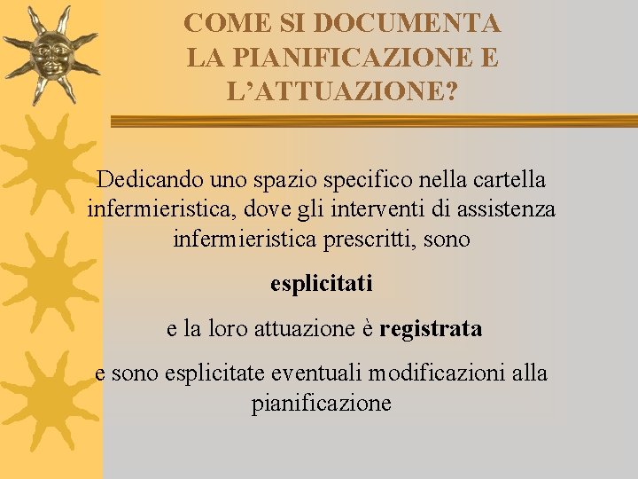 COME SI DOCUMENTA LA PIANIFICAZIONE E L’ATTUAZIONE? Dedicando uno spazio specifico nella cartella infermieristica,