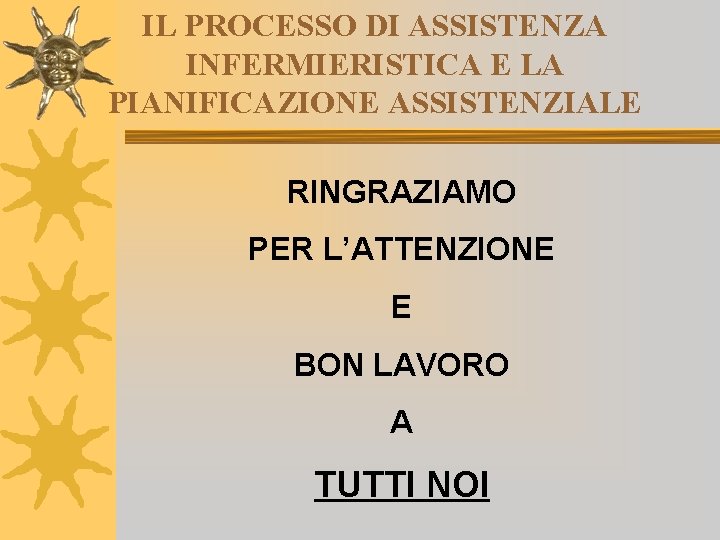 IL PROCESSO DI ASSISTENZA INFERMIERISTICA E LA PIANIFICAZIONE ASSISTENZIALE RINGRAZIAMO PER L’ATTENZIONE E BON