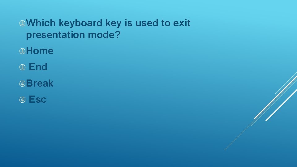  Which keyboard key is used to exit presentation mode? Home End Break Esc