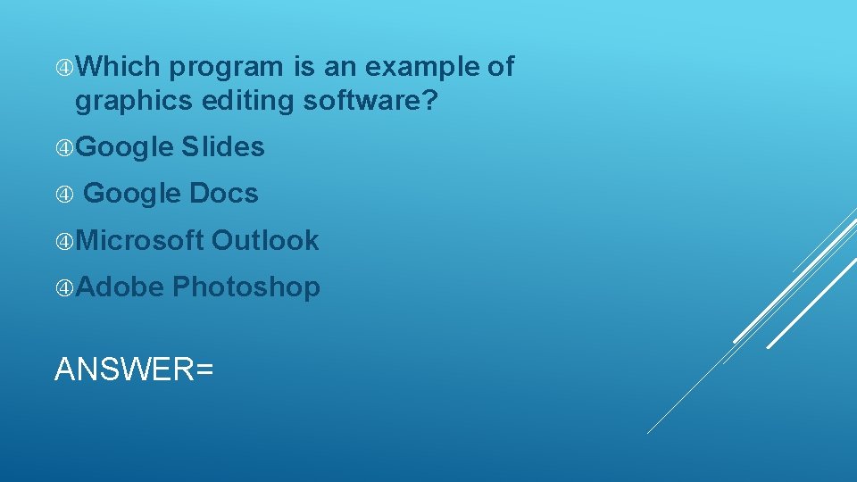  Which program is an example of graphics editing software? Google Slides Google Docs