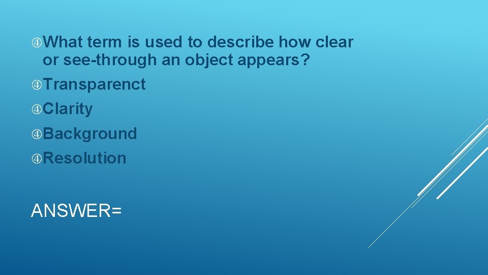  What term is used to describe how clear or see-through an object appears?