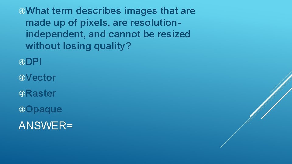  What term describes images that are made up of pixels, are resolutionindependent, and