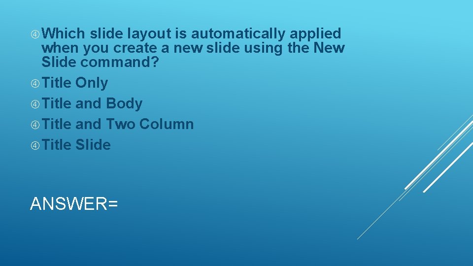 Which slide layout is automatically applied when you create a new slide using