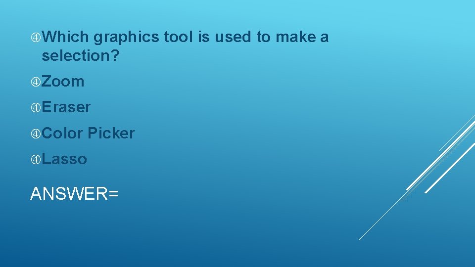  Which graphics tool is used to make a selection? Zoom Eraser Color Picker