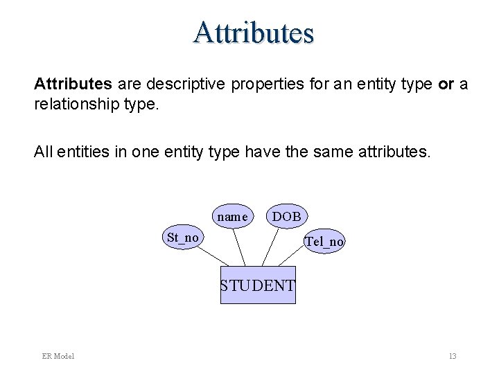 Attributes are descriptive properties for an entity type or a relationship type. All entities