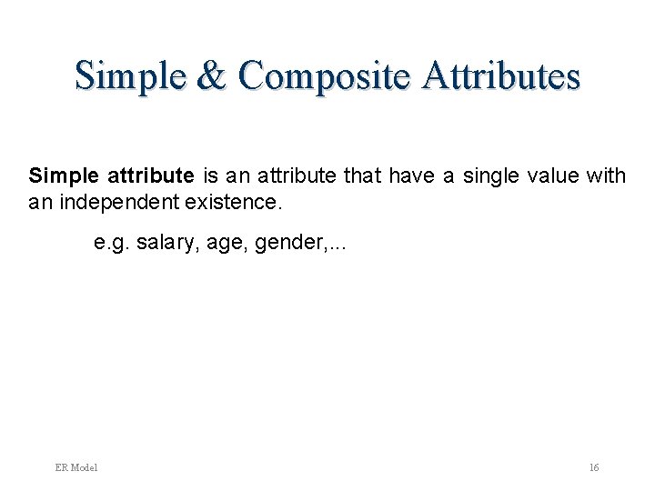Simple & Composite Attributes Simple attribute is an attribute that have a single value