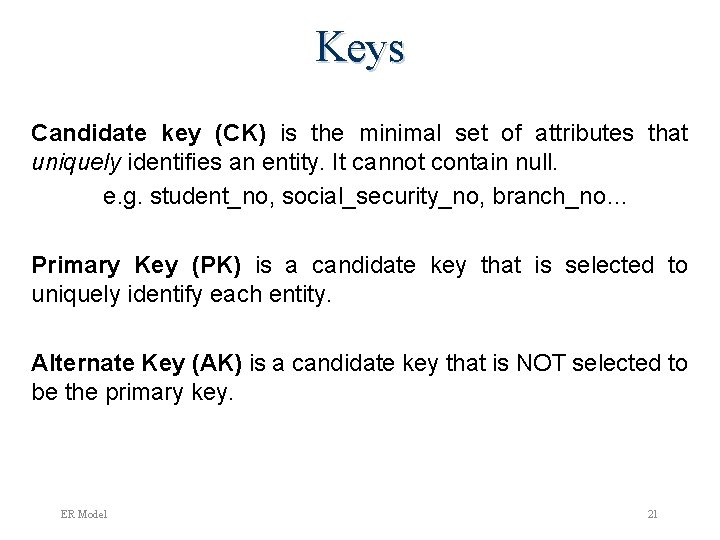 Keys Candidate key (CK) is the minimal set of attributes that uniquely identifies an