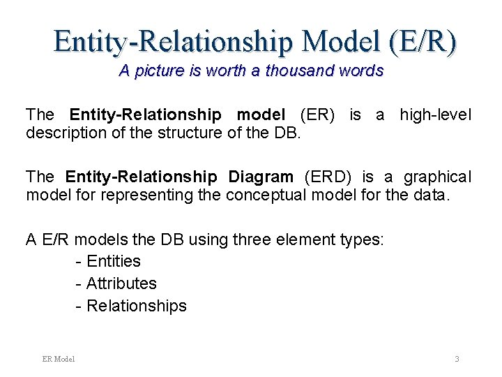 Entity-Relationship Model (E/R) A picture is worth a thousand words The Entity-Relationship model (ER)
