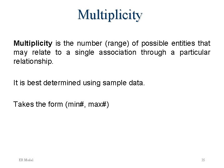 Multiplicity is the number (range) of possible entities that may relate to a single