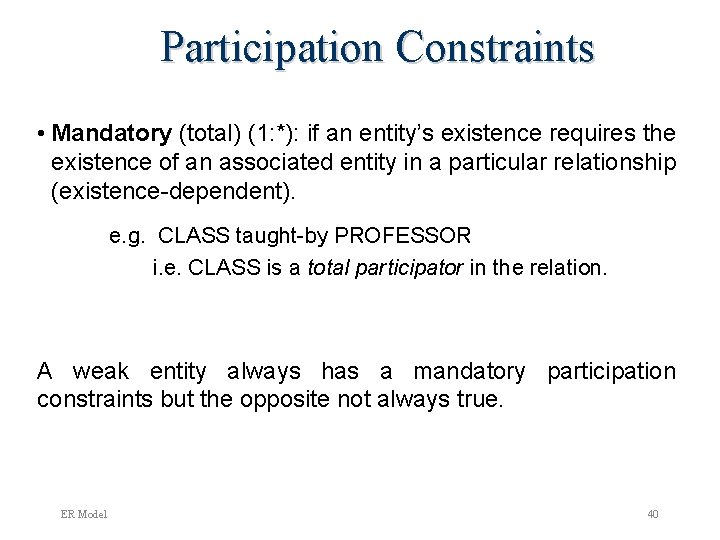 Participation Constraints • Mandatory (total) (1: *): if an entity’s existence requires the existence