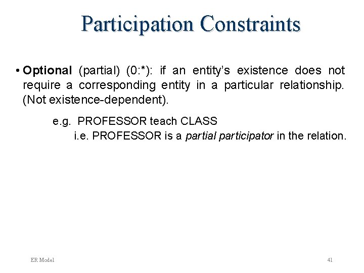 Participation Constraints • Optional (partial) (0: *): if an entity’s existence does not require