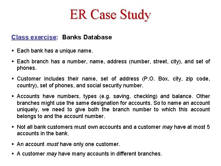 ER Case Study Class exercise: Banks Database § Each bank has a unique name.