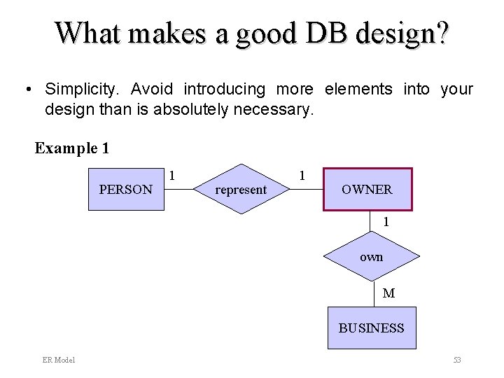 What makes a good DB design? • Simplicity. Avoid introducing more elements into your