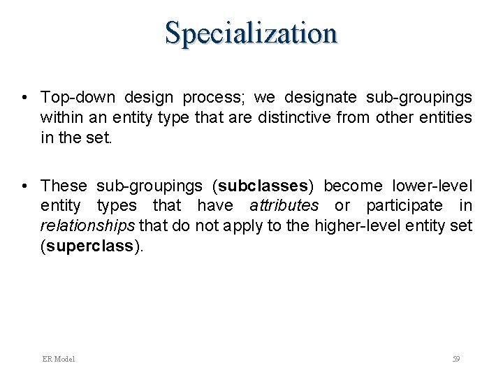 Specialization • Top-down design process; we designate sub-groupings within an entity type that are
