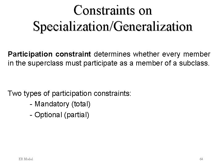 Constraints on Specialization/Generalization Participation constraint determines whether every member in the superclass must participate