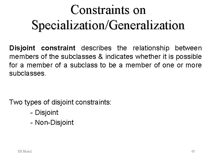 Constraints on Specialization/Generalization Disjoint constraint describes the relationship between members of the subclasses &
